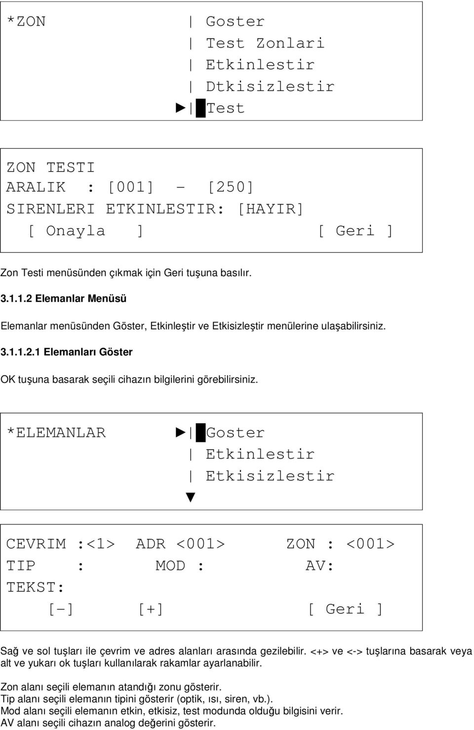 *ELEMANLAR Goster Etkinlestir Etkisizlestir CEVRIM :<1> ADR <001> ZON : <001> TIP : MOD : AV: TEKST: [-] [+] [ Geri ] Sağ ve sol tuşları ile çevrim ve adres alanları arasında gezilebilir.