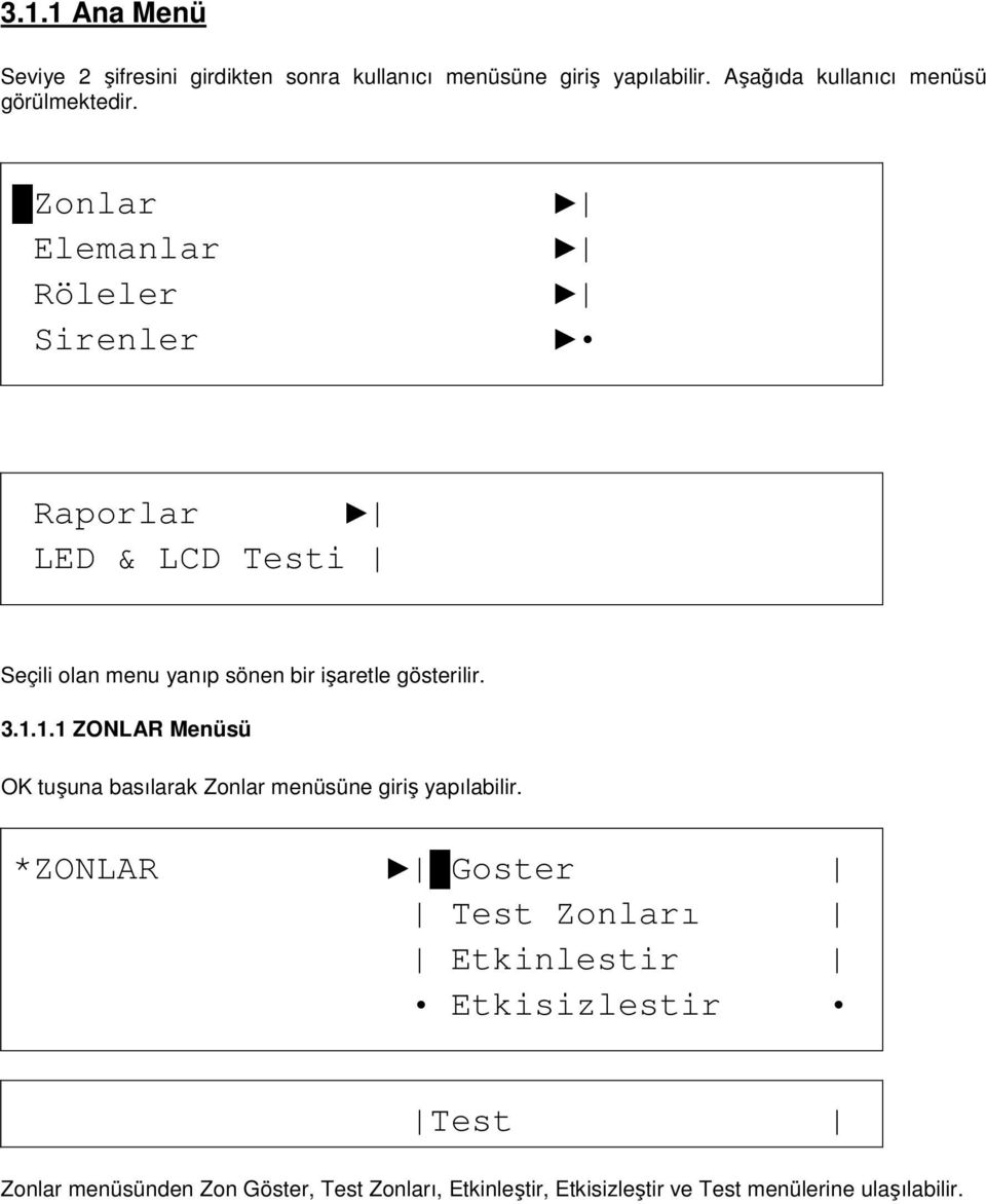 Zonlar Elemanlar Röleler Sirenler Raporlar LED & LCD Testi Seçili olan menu yanıp sönen bir işaretle gösterilir. 3.1.