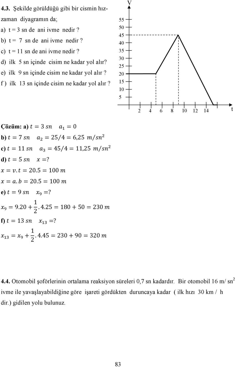 55 5 45 4 35 3 5 5 5 4 6 8 4 Çözüm: a) 3 b) 7 5 4 6,5 c) 45 4,5 d) 5?..5..5 e) 9? 9.. 4.5 8 5 3 f) 3?. 4.45 3 9 3 4.4. Oomobil şoförlerinin oralama reaksiyon süreleri,7 sn kadardır.