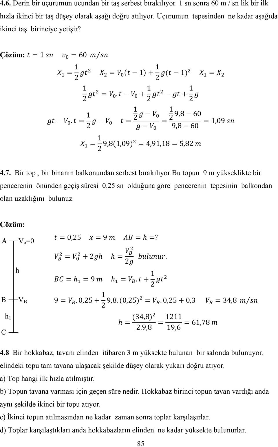 bu opun 9 m yükseklike bir pencerenin önünden geçiş süresi,5 sn olduğuna göre pencerenin epesinin balkondan olan uzaklığını bulunuz. Çözüm: A V o = h,5 9? 9.. B C h V B 9.,5 9,8.,5.,5,3 34,8 34,8.