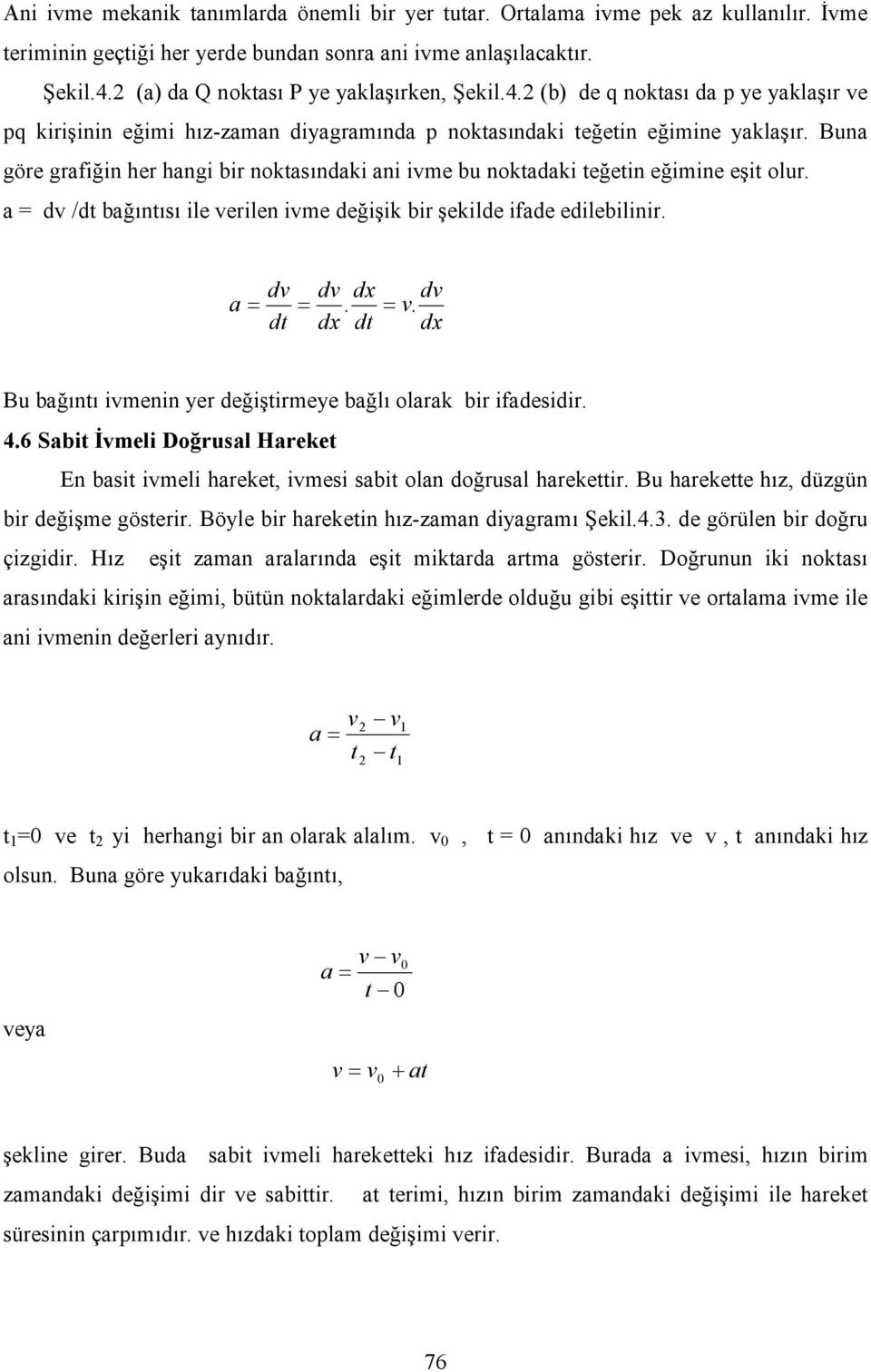 Buna göre grafiğin her hangi bir nokasındaki ani ivme bu nokadaki eğein eğimine eşi olur. a = dv /d bağınısı ile verilen ivme değişik bir şekilde ifade edilebilinir. dv dv dx dv a = =. = v.