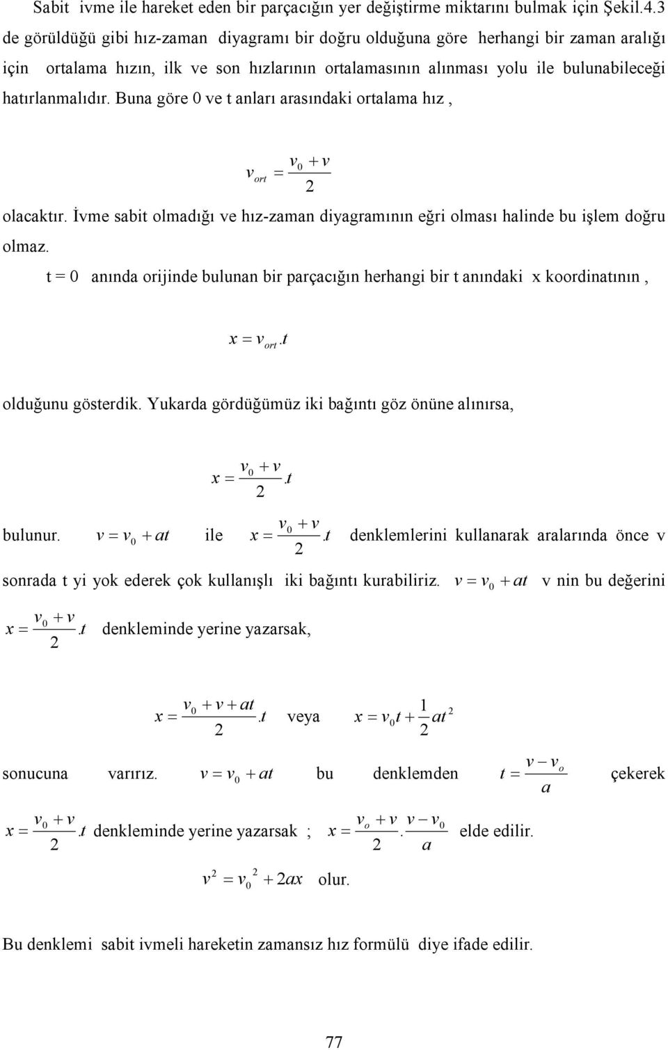 Buna göre ve anları arasındaki oralama hız, v + v v or = olacakır. İvme sabi olmadığı ve hız-zaman diyagramının eğri olması halinde bu işlem doğru olmaz.