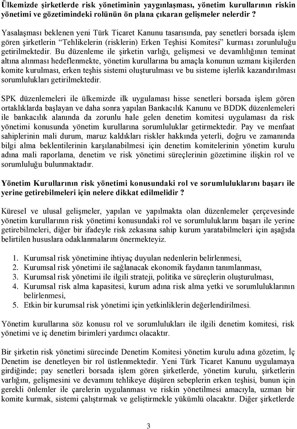 Bu düzenleme ile şirketin varlığı, gelişmesi ve devamlılığının teminat altına alınması hedeflenmekte, yönetim kurullarına bu amaçla konunun uzmanı kişilerden komite kurulması, erken teşhis sistemi