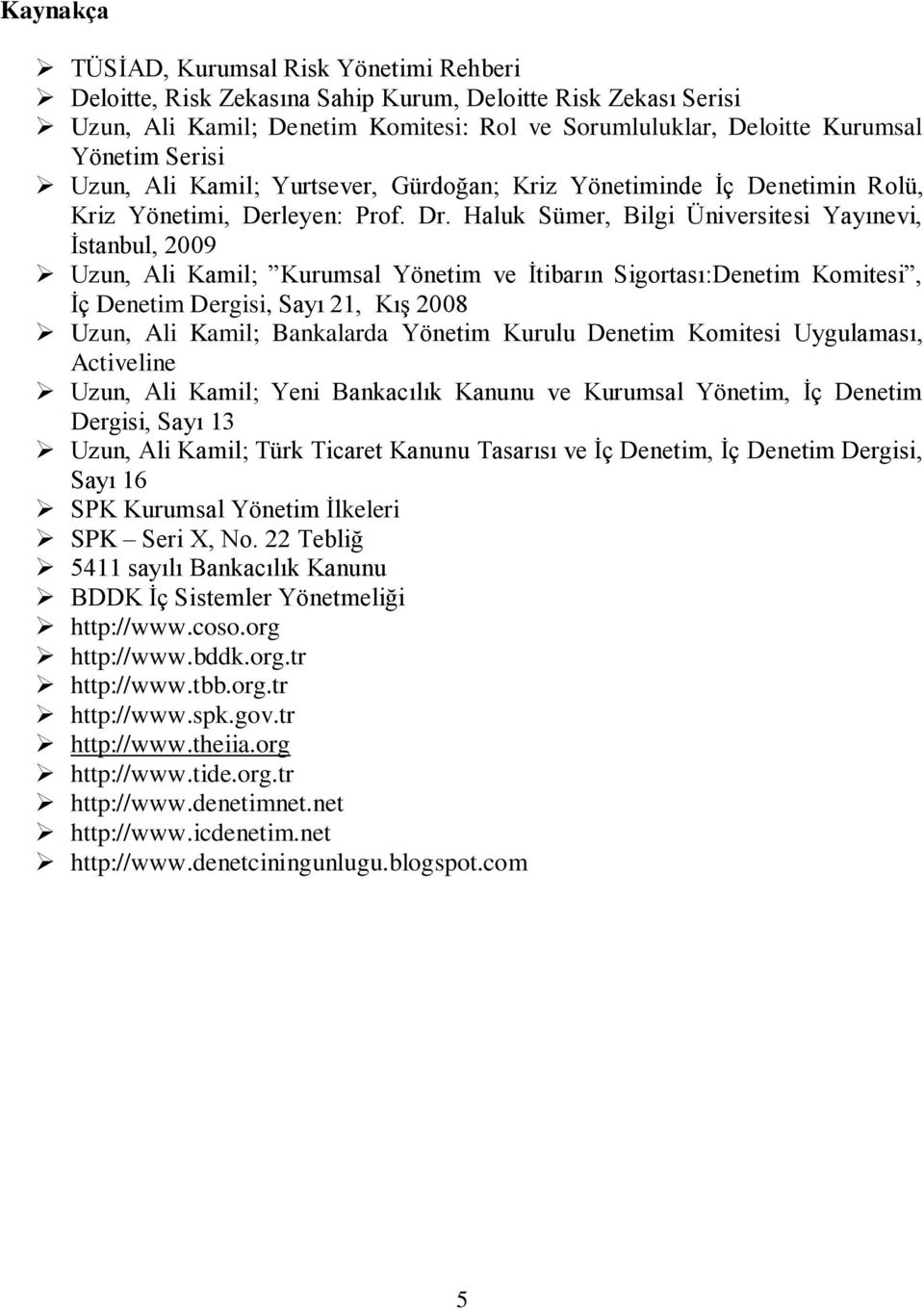 Haluk Sümer, Bilgi Üniversitesi Yayınevi, İstanbul, 2009 Uzun, Ali Kamil; Kurumsal Yönetim ve İtibarın Sigortası:Denetim Komitesi, İç Denetim Dergisi, Sayı 21, Kış 2008 Uzun, Ali Kamil; Bankalarda