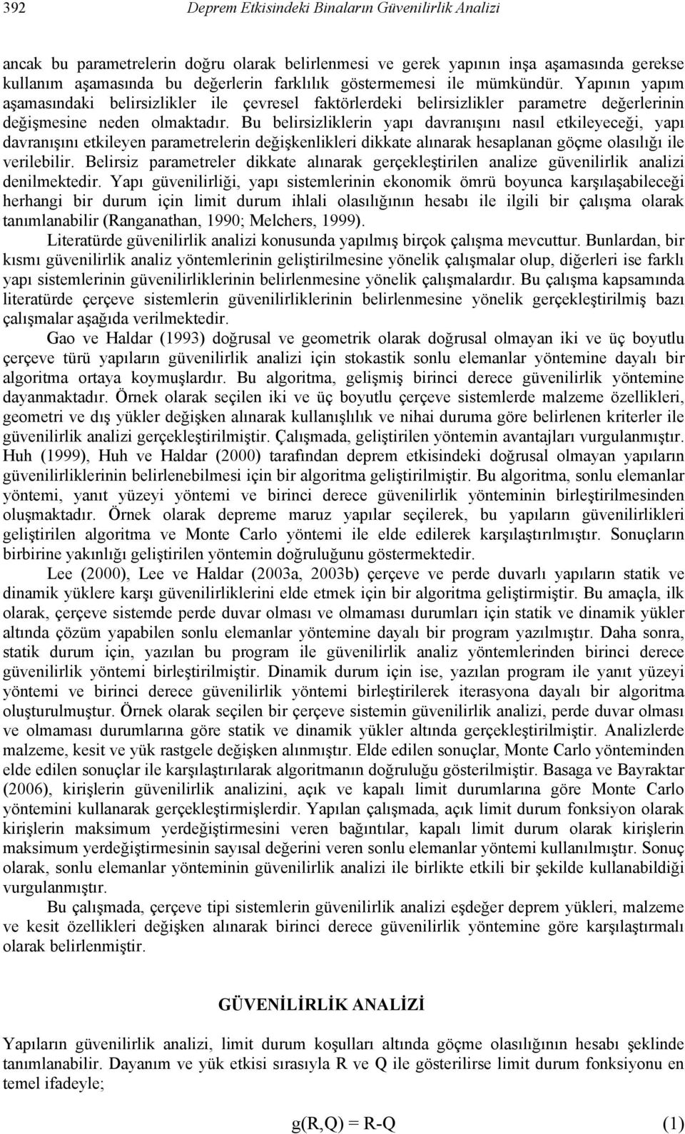 Bu belirsizliklerin yapı davranışını nasıl etkileyeceği, yapı davranışını etkileyen parametrelerin değişkenlikleri dikkate alınarak hesaplanan göçme olasılığı ile verilebilir.