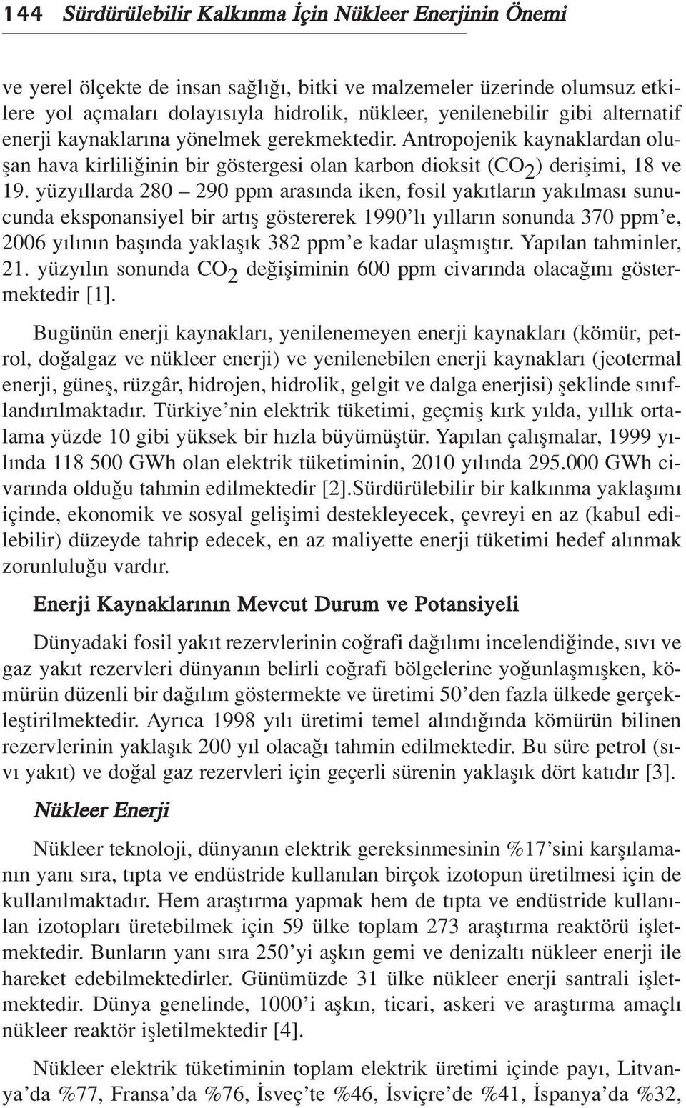 yüzy llarda 280 290 ppm aras nda iken, fosil yak tlar n yak lmas sunucunda eksponansiyel bir art fl göstererek 1990 l y llar n sonunda 370 ppm e, 2006 y l n n bafl nda yaklafl k 382 ppm e kadar