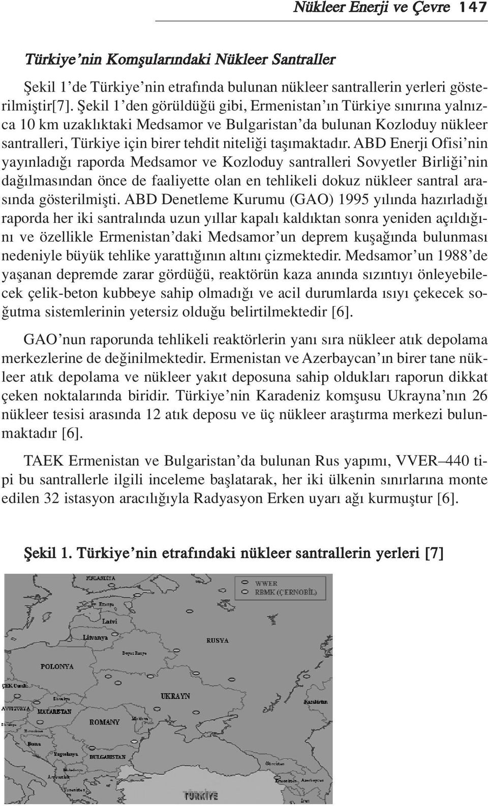 ABD Enerji Ofisi nin yay nlad raporda Medsamor ve Kozloduy santralleri Sovyetler Birli i nin da lmas ndan önce de faaliyette olan en tehlikeli dokuz nükleer santral aras nda gösterilmiflti.