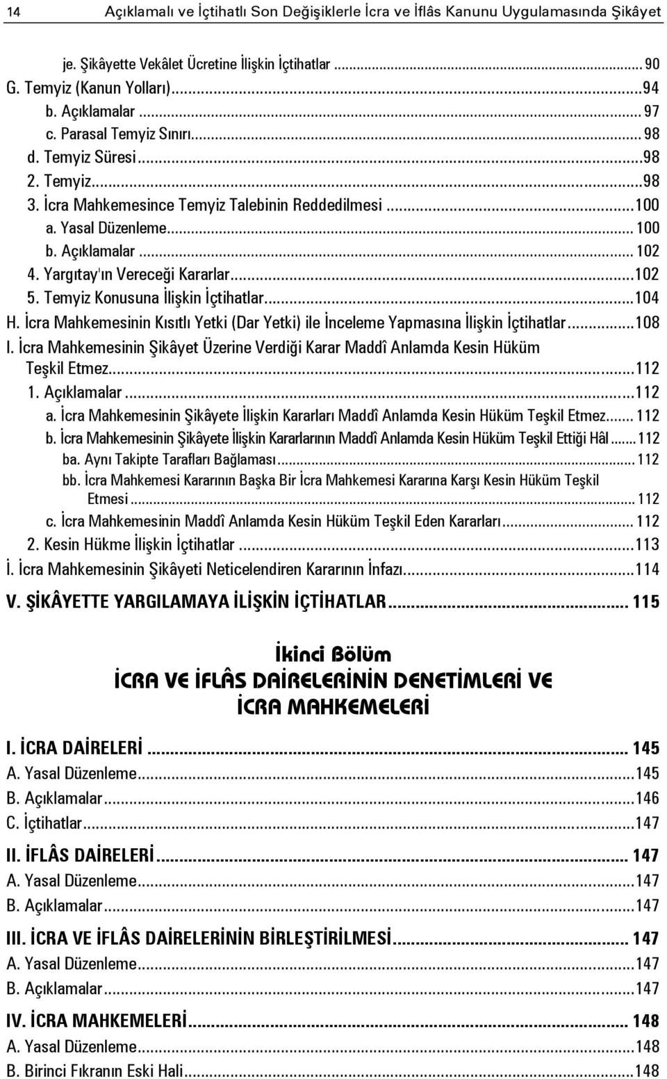 Yargıtay'ın Vereceği Kararlar... 102 5. Temyiz Konusuna İlişkin İçtihatlar... 104 H. İcra Mahkemesinin Kısıtlı Yetki (Dar Yetki) ile İnceleme Yapmasına İlişkin İçtihatlar... 108 I.