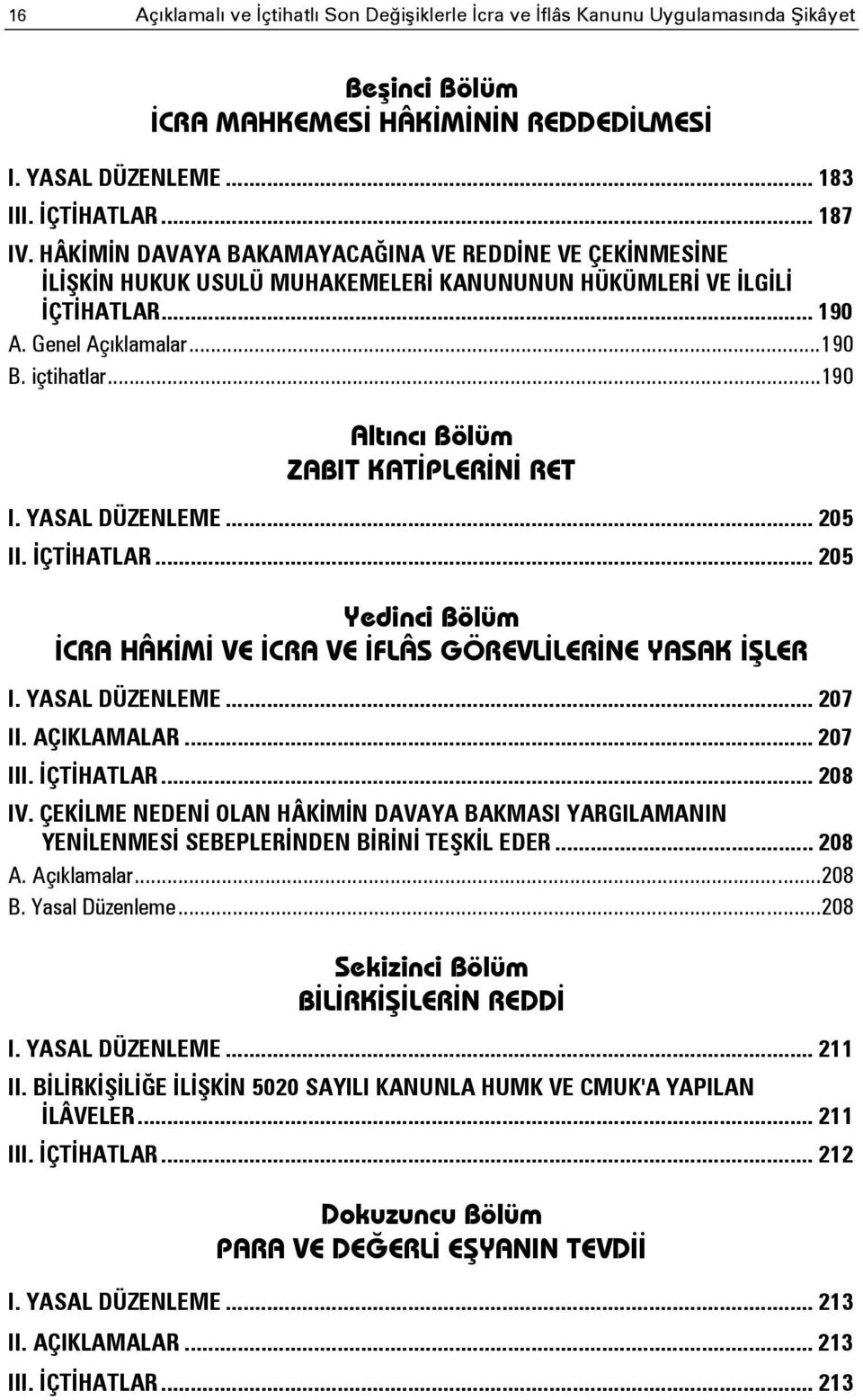 .. 190 Altıncı Bölüm ZABIT KATİPLERİNİ RET I. YASAL DÜZENLEME... 205 II. İÇTİHATLAR... 205 Yedinci Bölüm İCRA HÂKİMİ VE İCRA VE İFLÂS GÖREVLİLERİNE YASAK İŞLER I. YASAL DÜZENLEME... 207 II.