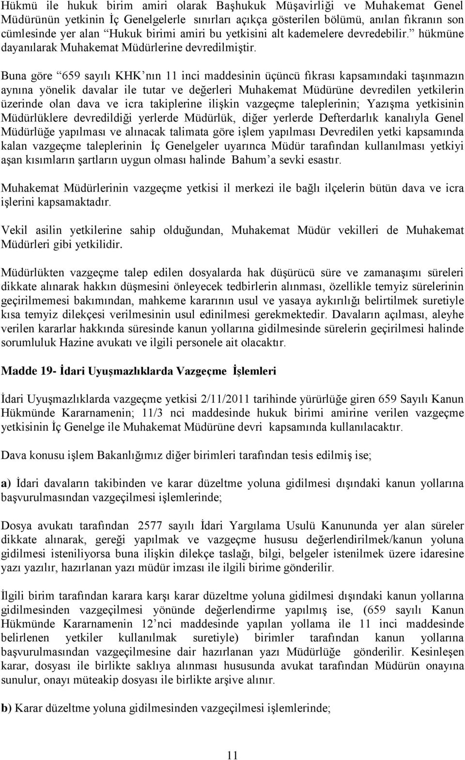 Buna göre 659 sayılı KHK nın 11 inci maddesinin üçüncü fıkrası kapsamındaki taşınmazın aynına yönelik davalar ile tutar ve değerleri Muhakemat Müdürüne devredilen yetkilerin üzerinde olan dava ve