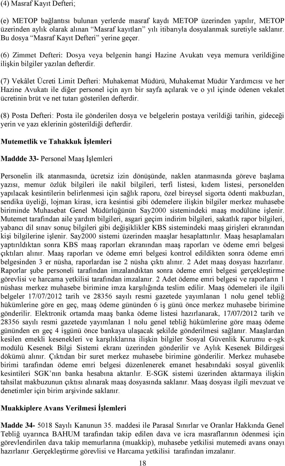 (7) Vekâlet Ücreti Limit Defteri: Muhakemat Müdürü, Muhakemat Müdür Yardımcısı ve her Hazine Avukatı ile diğer personel için ayrı bir sayfa açılarak ve o yıl içinde ödenen vekalet ücretinin brüt ve