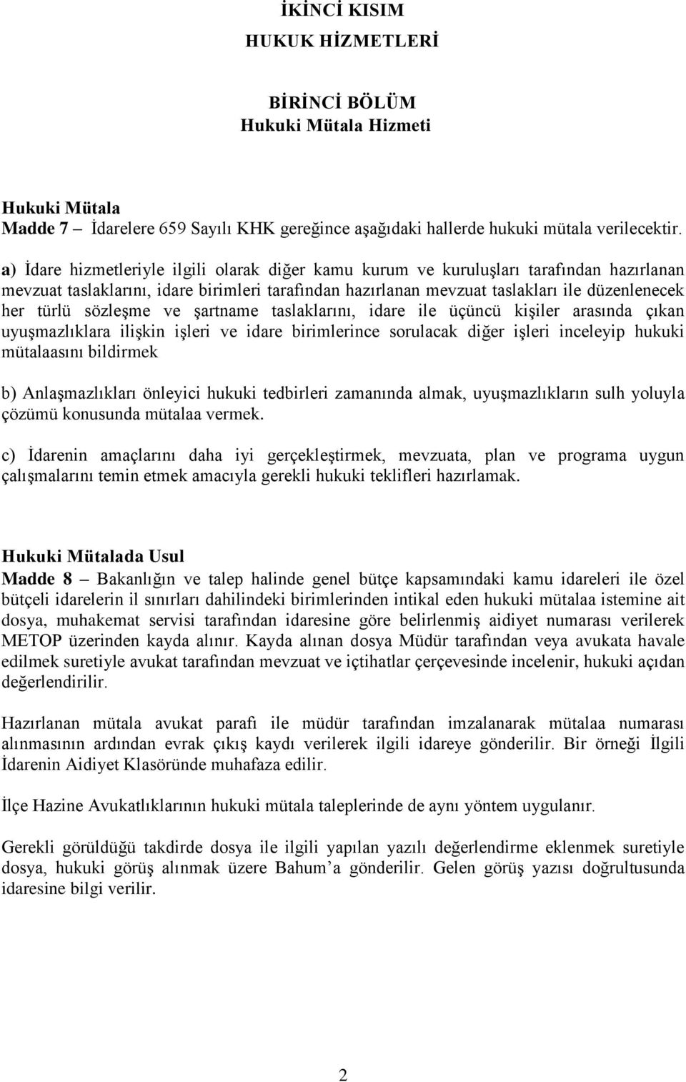 sözleşme ve şartname taslaklarını, idare ile üçüncü kişiler arasında çıkan uyuşmazlıklara ilişkin işleri ve idare birimlerince sorulacak diğer işleri inceleyip hukuki mütalaasını bildirmek b)