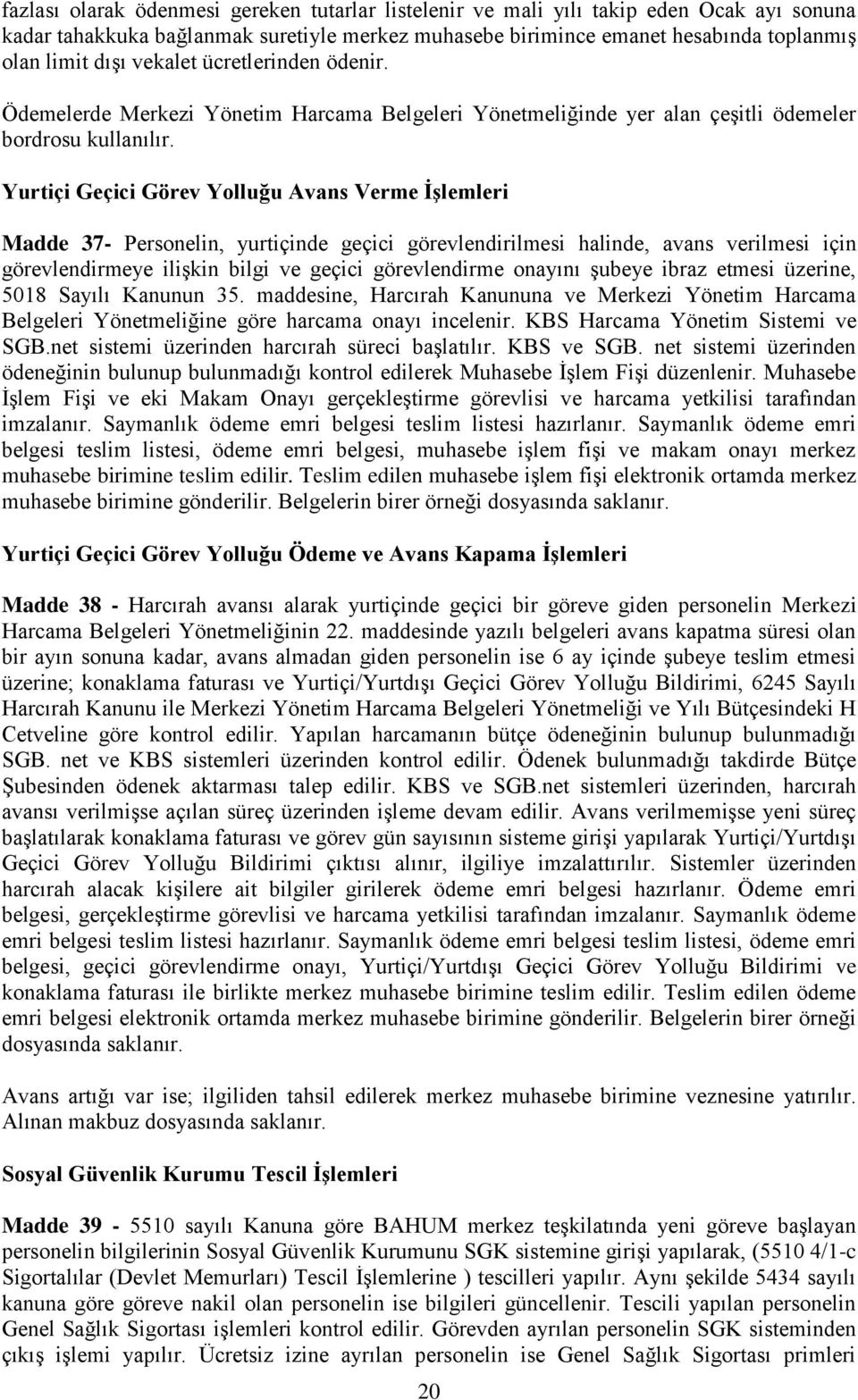 Yurtiçi Geçici Görev Yolluğu Avans Verme İşlemleri Madde 37- Personelin, yurtiçinde geçici görevlendirilmesi halinde, avans verilmesi için görevlendirmeye ilişkin bilgi ve geçici görevlendirme