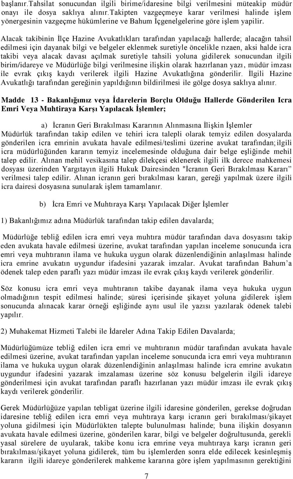 Alacak takibinin İlçe Hazine Avukatlıkları tarafından yapılacağı hallerde; alacağın tahsil edilmesi için dayanak bilgi ve belgeler eklenmek suretiyle öncelikle rızaen, aksi halde icra takibi veya