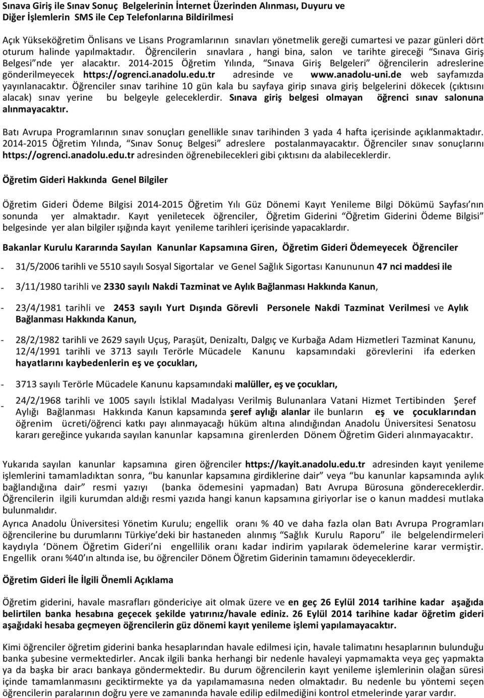 20142015 Öğretim Yılında, Sınava Giriş Belgeleri öğrencilerin adreslerine gönderilmeyecek https://ogrenci.anadolu.edu.tr adresinde ve www.anadoluuni.de web sayfamızda yayınlanacaktır.