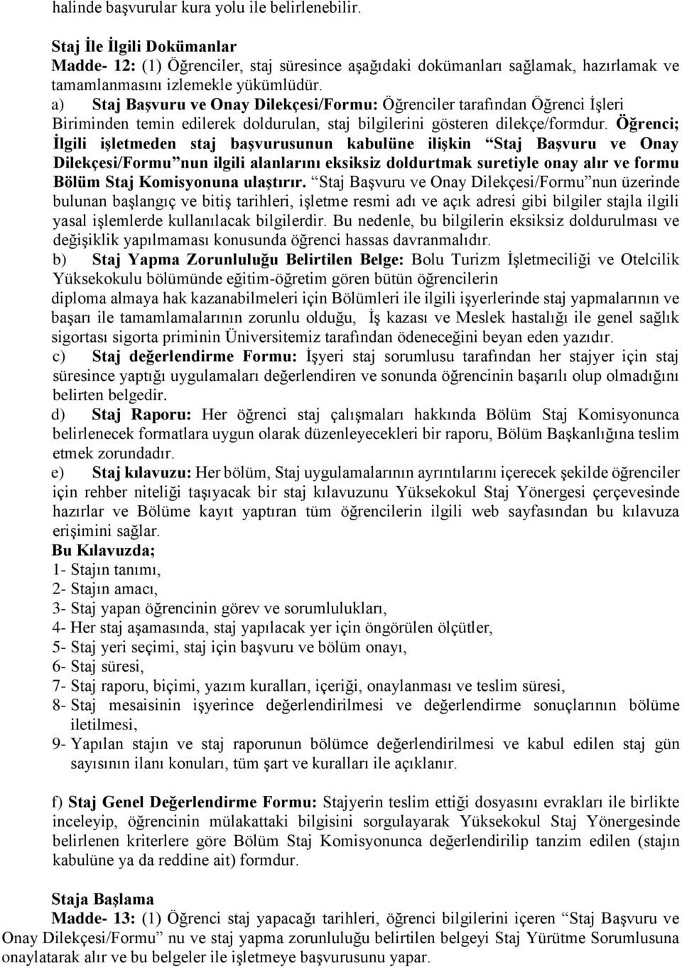 Öğrenci; İlgili işletmeden staj başvurusunun kabulüne ilişkin Staj Başvuru ve Onay Dilekçesi/Formu nun ilgili alanlarını eksiksiz doldurtmak suretiyle onay alır ve formu Bölüm Staj Komisyonuna