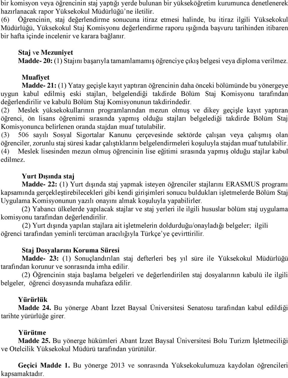 içinde incelenir ve karara bağlanır. Staj ve Mezuniyet Madde- 20: (1) Stajını başarıyla tamamlamamış öğrenciye çıkış belgesi veya diploma verilmez.