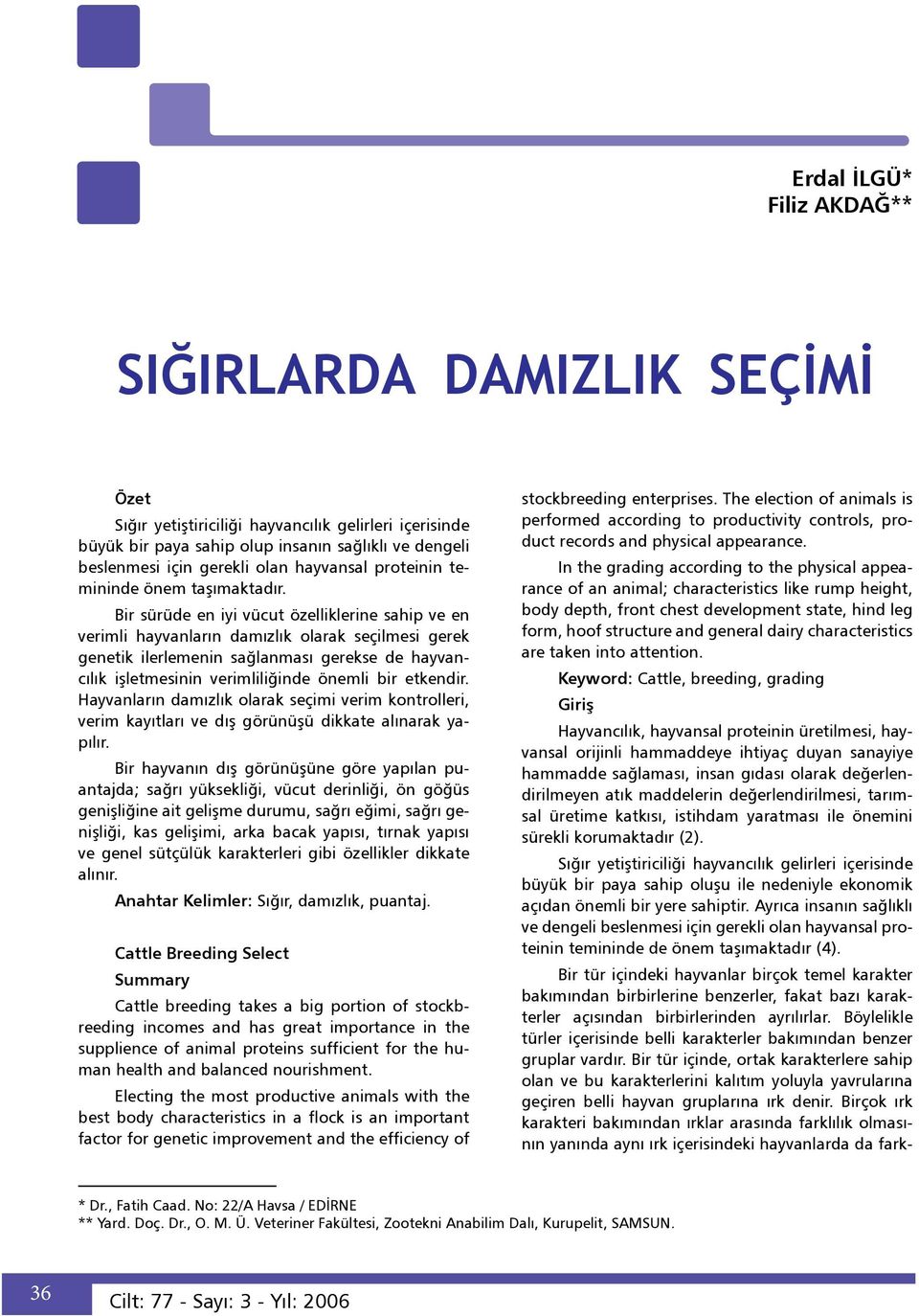 Bir sürüde en iyi vücut özelliklerine sahip ve en verimli hayvanların damızlık olarak seçilmesi gerek genetik ilerlemenin sağlanması gerekse de hayvancılık işletmesinin verimliliğinde önemli bir