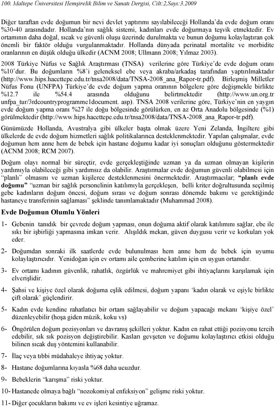 Ev ortamının daha doğal, sıcak ve güvenli oluşu üzerinde durulmakta ve bunun doğumu kolaylaştıran çok önemli bir faktör olduğu vurgulanmaktadır.