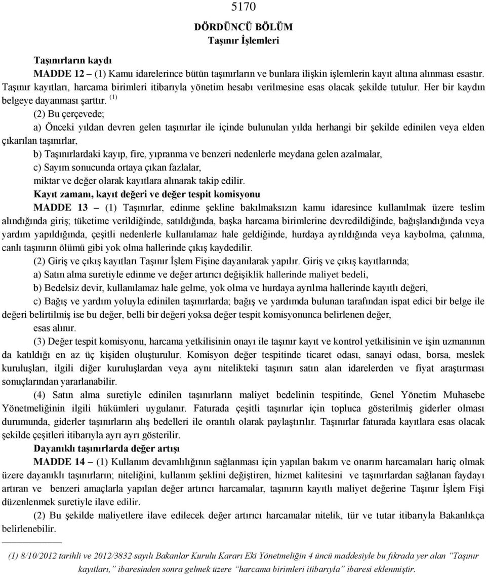 (1) (2) Bu çerçevede; a) Önceki yıldan devren gelen taşınırlar ile içinde bulunulan yılda herhangi bir şekilde edinilen veya elden çıkarılan taşınırlar, b) Taşınırlardaki kayıp, fire, yıpranma ve