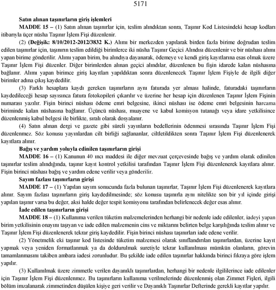 ) Alımı bir merkezden yapılarak birden fazla birime doğrudan teslim edilen taşınırlar için, taşınırın teslim edildiği birimlerce iki nüsha Taşınır Geçici Alındısı düzenlenir ve bir nüshası alımı