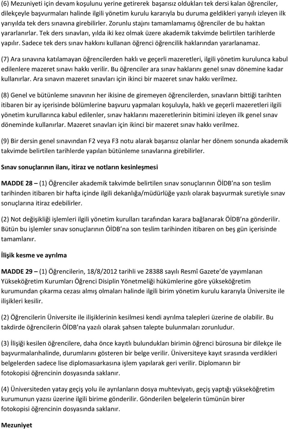 Tek ders sınavları, yılda iki kez olmak üzere akademik takvimde belirtilen tarihlerde yapılır. Sadece tek ders sınav hakkını kullanan öğrenci öğrencilik haklarından yararlanamaz.