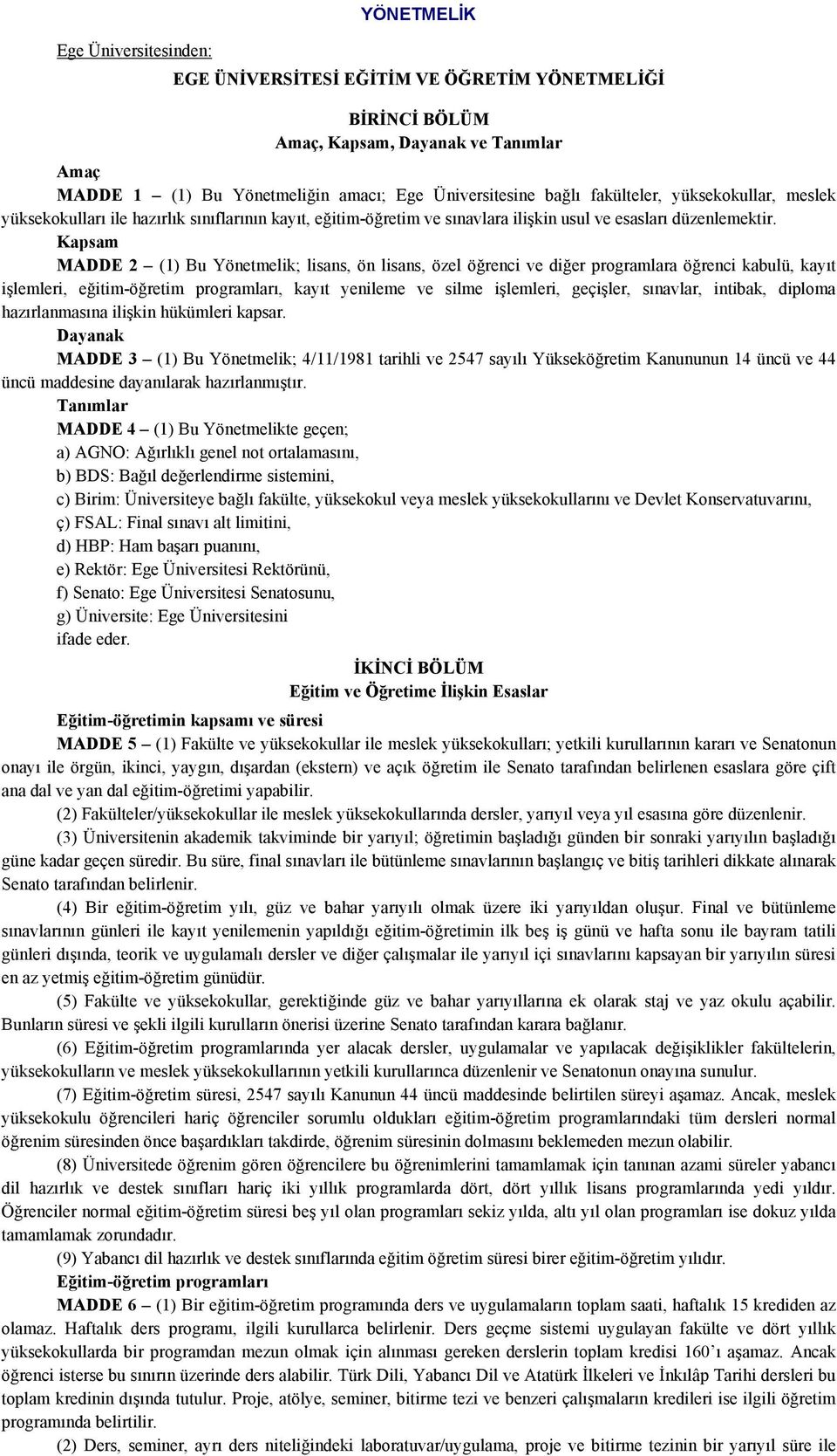 Kapsam MADDE 2 (1) Bu Yönetmelik; lisans, ön lisans, özel öğrenci ve diğer programlara öğrenci kabulü, kayıt işlemleri, eğitim-öğretim programları, kayıt yenileme ve silme işlemleri, geçişler,