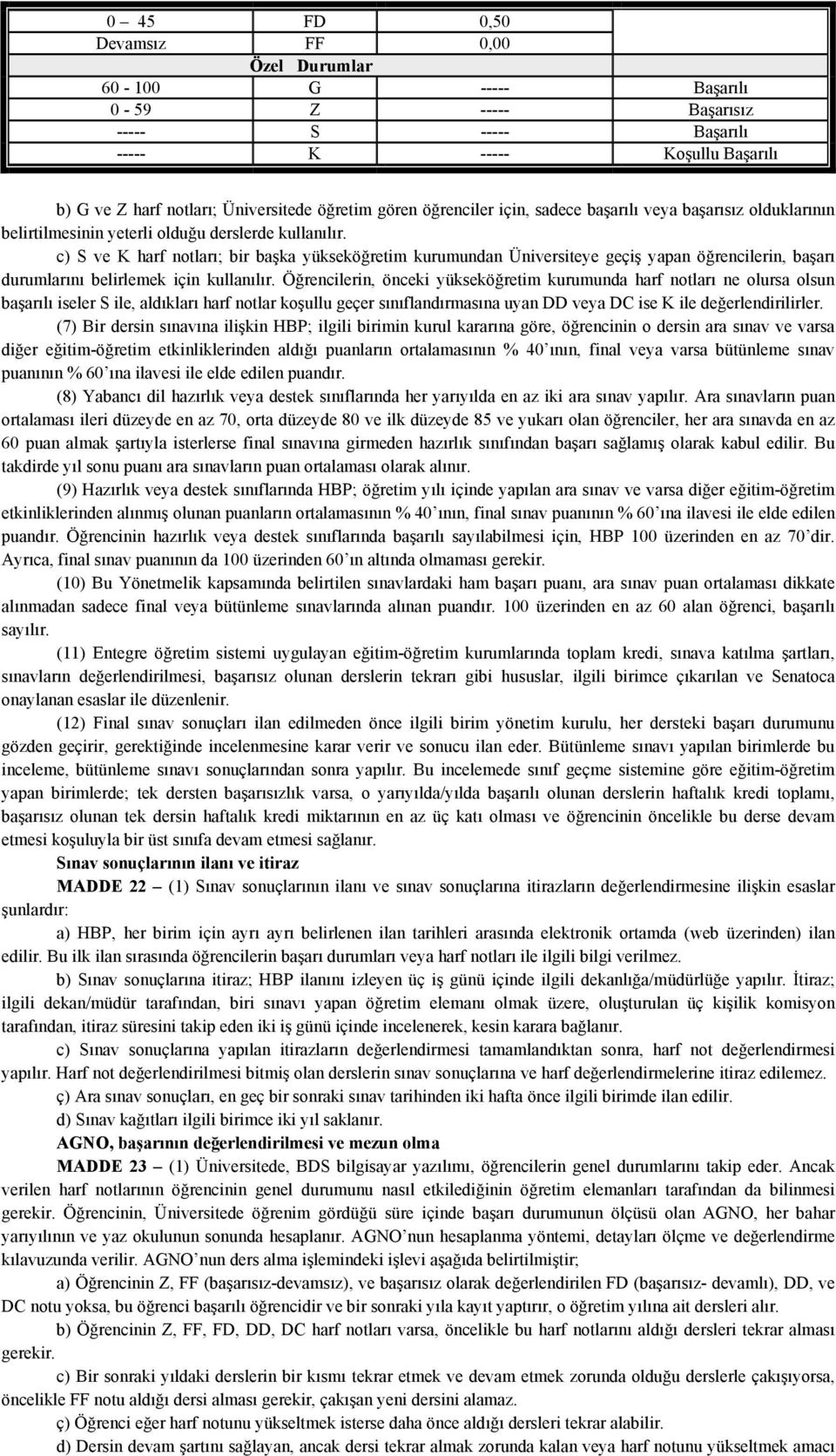 c) S ve K harf notları; bir başka yükseköğretim kurumundan Üniversiteye geçiş yapan öğrencilerin, başarı durumlarını belirlemek için kullanılır.