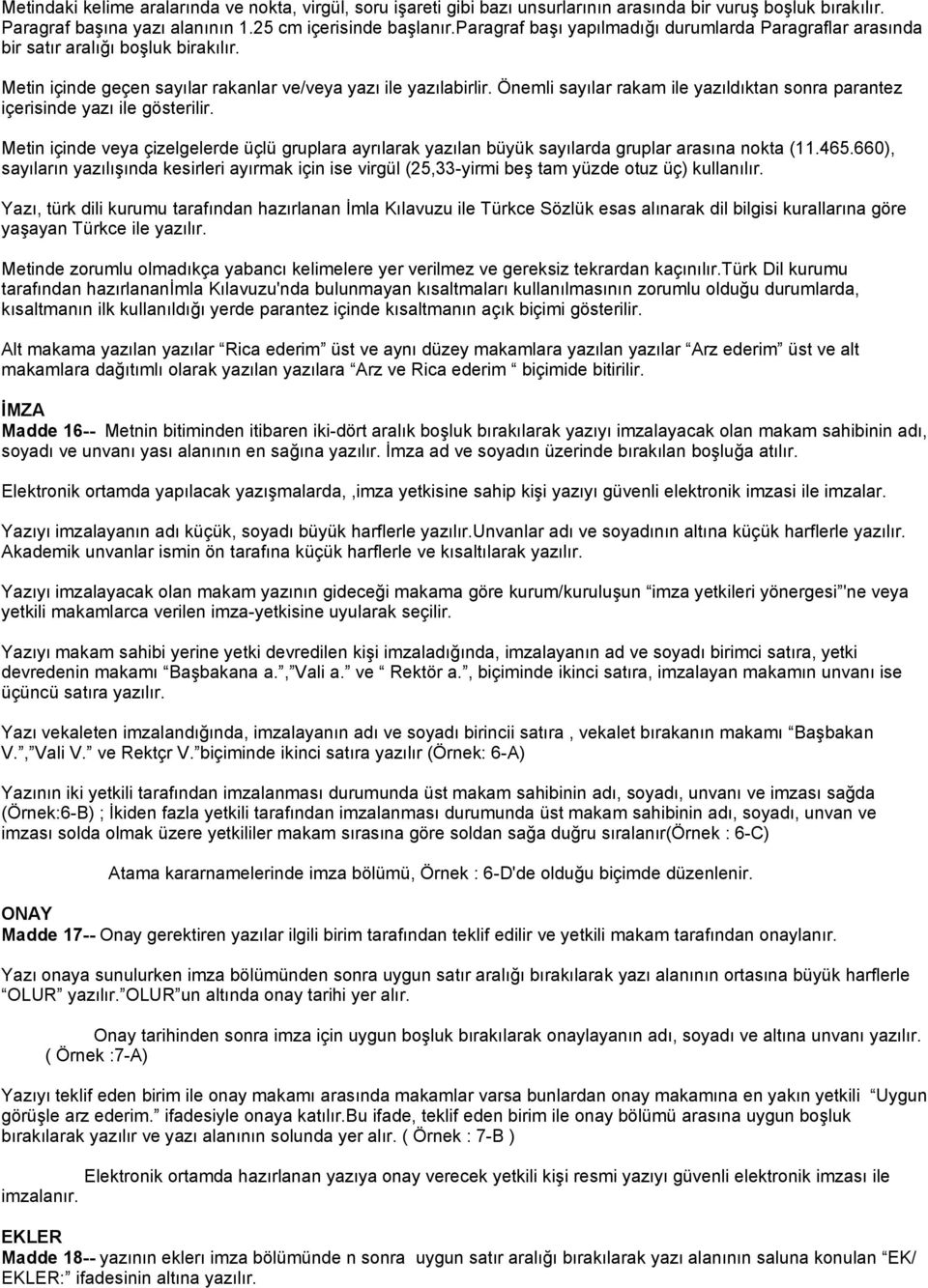 Önemli sayılar rakam ile yazıldıktan sonra parantez içerisinde yazı ile gösterilir. Metin içinde veya çizelgelerde üçlü gruplara ayrılarak yazılan büyük sayılarda gruplar arasına nokta (11.465.