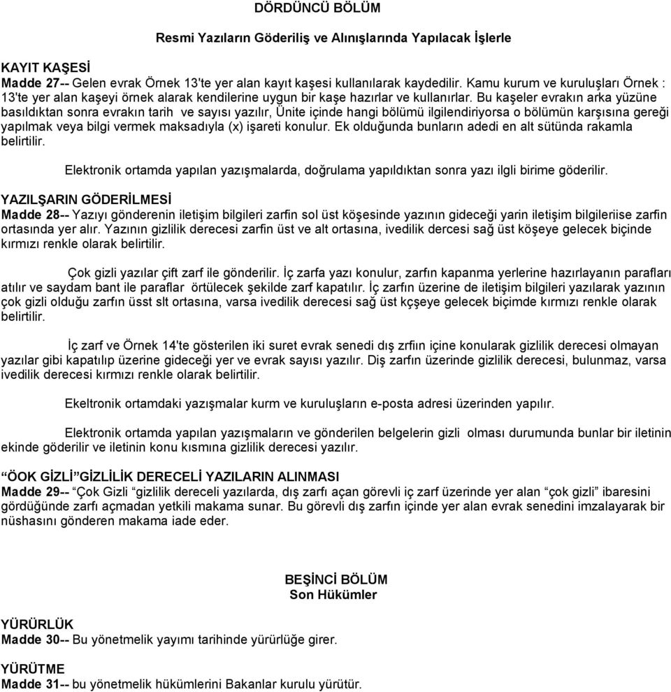 Bu kaşeler evrakın arka yüzüne basıldıktan sonra evrakın tarih ve sayısı yazılır, Ünite içinde hangi bölümü ilgilendiriyorsa o bölümün karşısına gereği yapılmak veya bilgi vermek maksadıyla (x)