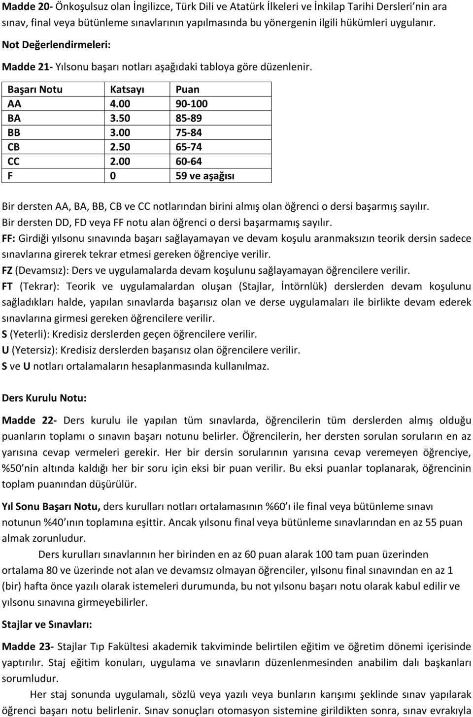 00 60-64 F 0 59 ve aşağısı Bir dersten AA, BA, BB, CB ve CC notlarından birini almış olan öğrenci o dersi başarmış sayılır. Bir dersten DD, FD veya FF notu alan öğrenci o dersi başarmamış sayılır.