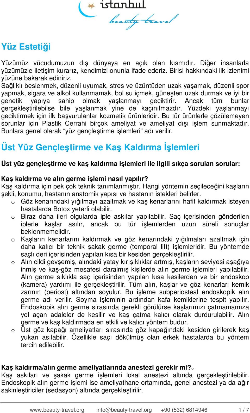 yaşlanmayı geciktirir. Ancak tüm bunlar gerçekleştirilebilse bile yaşlanmak yine de kaçınılmazdır. Yüzdeki yaşlanmayı geciktirmek için ilk başvurulanlar kozmetik ürünleridir.