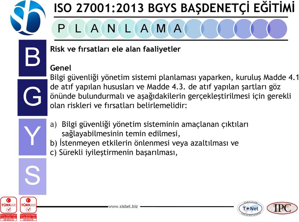 de atıf yapılan şartları göz önünde bulundurmalı ve aşağıdakilerin gerçekleştirilmesi için gerekli olan riskleri ve