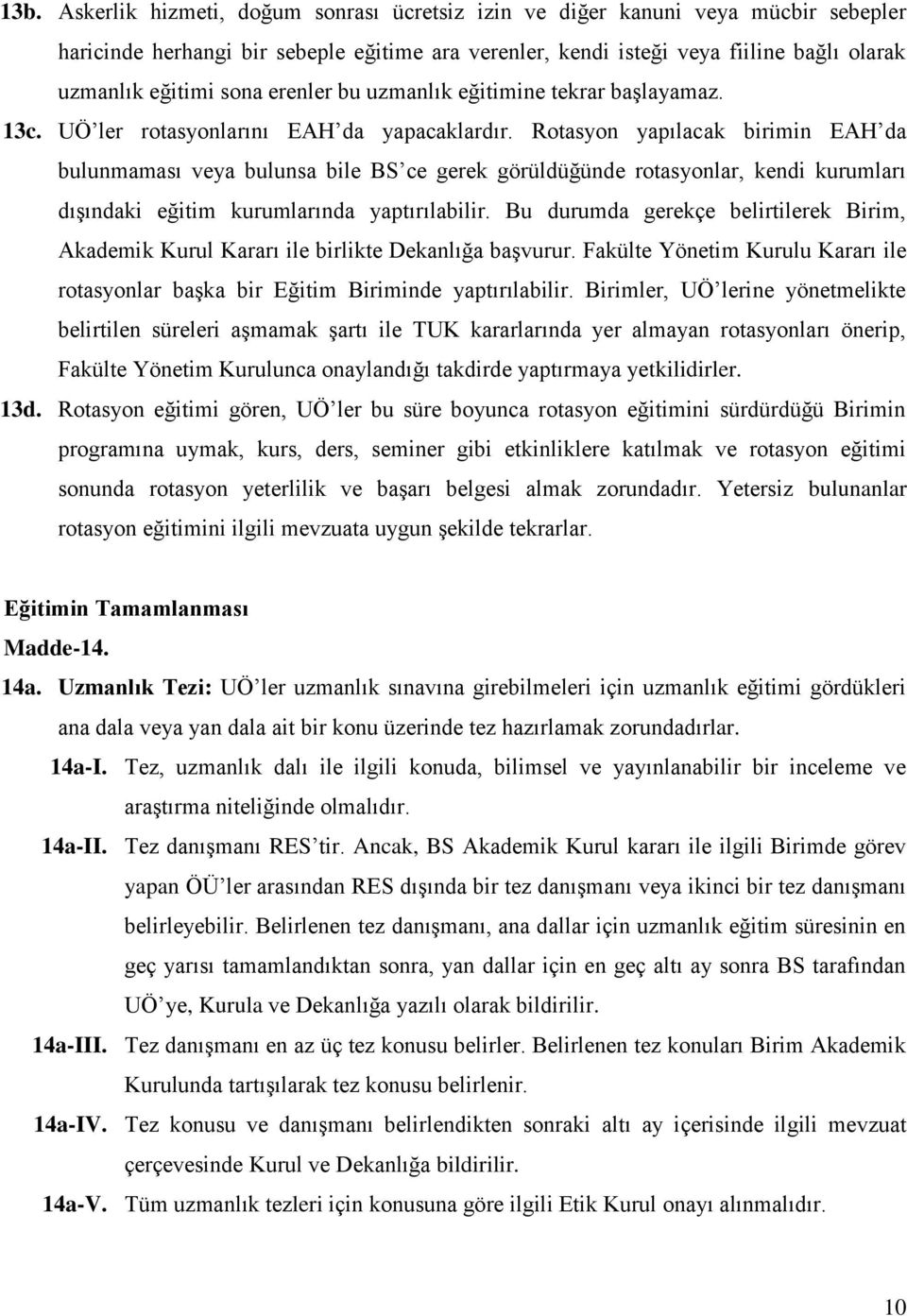 Rotasyon yapılacak birimin EAH da bulunmaması veya bulunsa bile BS ce gerek görüldüğünde rotasyonlar, kendi kurumları dışındaki eğitim kurumlarında yaptırılabilir.