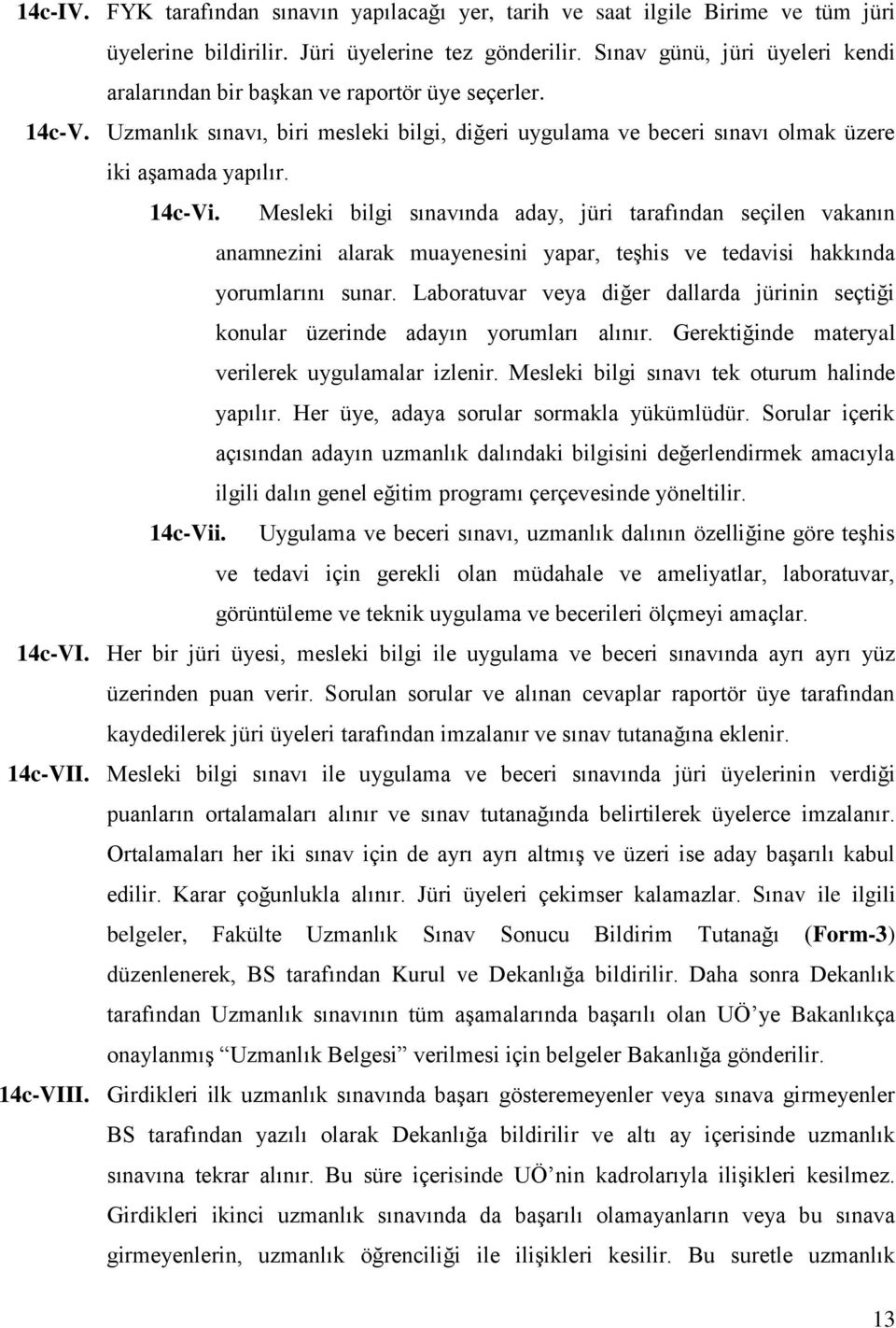 Mesleki bilgi sınavında aday, jüri tarafından seçilen vakanın anamnezini alarak muayenesini yapar, teşhis ve tedavisi hakkında yorumlarını sunar.