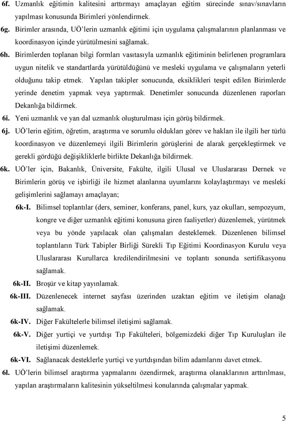 Birimlerden toplanan bilgi formları vasıtasıyla uzmanlık eğitiminin belirlenen programlara uygun nitelik ve standartlarda yürütüldüğünü ve mesleki uygulama ve çalışmaların yeterli olduğunu takip