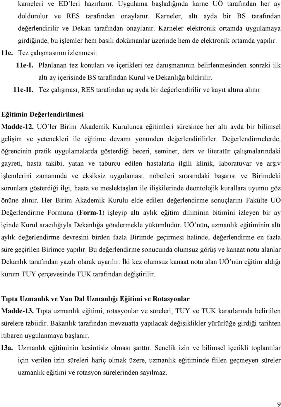 Karneler elektronik ortamda uygulamaya girdiğinde, bu işlemler hem basılı dokümanlar üzerinde hem de elektronik ortamda yapılır. 11e. Tez çalışmasının izlenmesi: 11e-I.