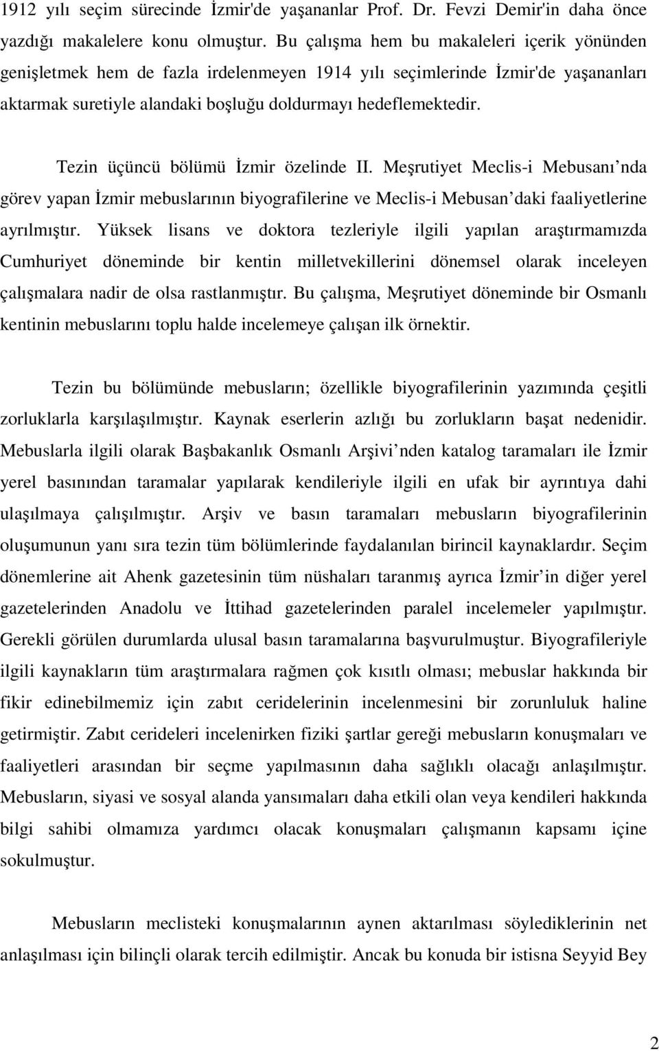 Tezin üçüncü bölümü İzmir özelinde II. Meşrutiyet Meclis-i Mebusanı nda görev yapan İzmir mebuslarının biyografilerine ve Meclis-i Mebusan daki faaliyetlerine ayrılmıştır.