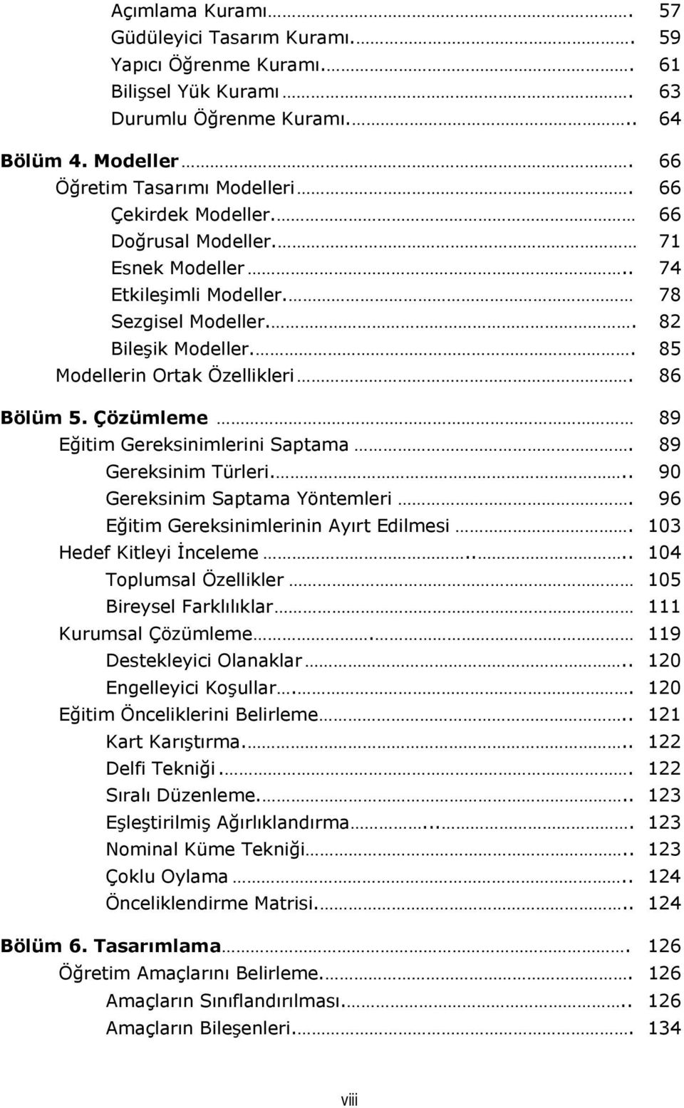 Çözümleme 89 Eğitim Gereksinimlerini Saptama. 89 Gereksinim Türleri... 90 Gereksinim Saptama Yöntemleri. 96 Eğitim Gereksinimlerinin Ayırt Edilmesi. 103 Hedef Kitleyi İnceleme.