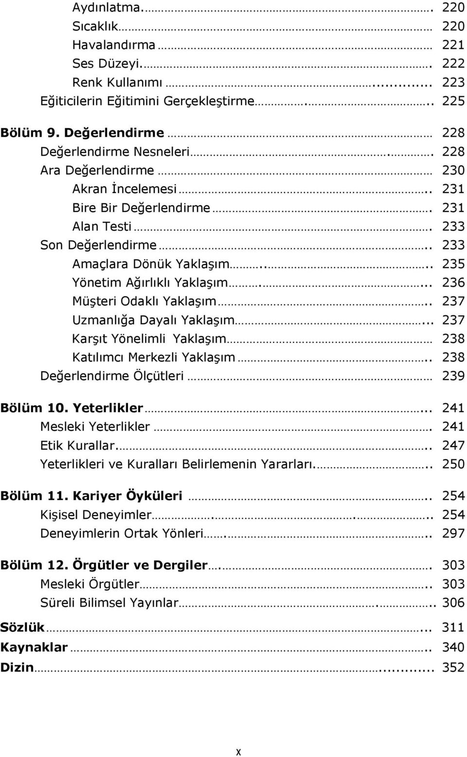 ... 236 Müşteri Odaklı Yaklaşım.. 237 Uzmanlığa Dayalı Yaklaşım... 237 Karşıt Yönelimli Yaklaşım 238 Katılımcı Merkezli Yaklaşım.. 238 Değerlendirme Ölçütleri 239 Bölüm 10. Yeterlikler.