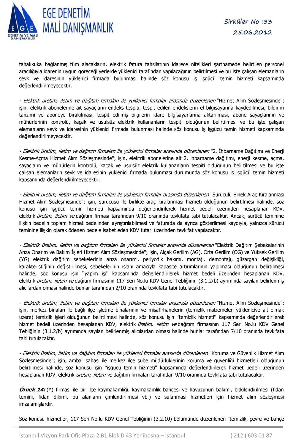 - Elektrik üretim, iletim ve dağıtım firmaları ile yüklenici firmalar arasında düzenlenen "Hizmet Alım Sözleşmesinde"; işin, elektrik abonelerine ait sayaçların endeks tespiti, tespit edilen