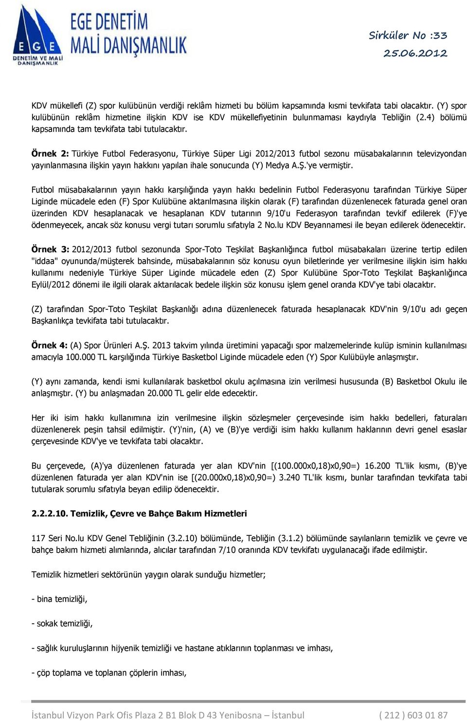 Örnek 2: Türkiye Futbol Federasyonu, Türkiye Süper Ligi 2012/2013 futbol sezonu müsabakalarının televizyondan yayınlanmasına ilişkin yayın hakkını yapılan ihale sonucunda (Y) Medya A.Ş.'ye vermiştir.