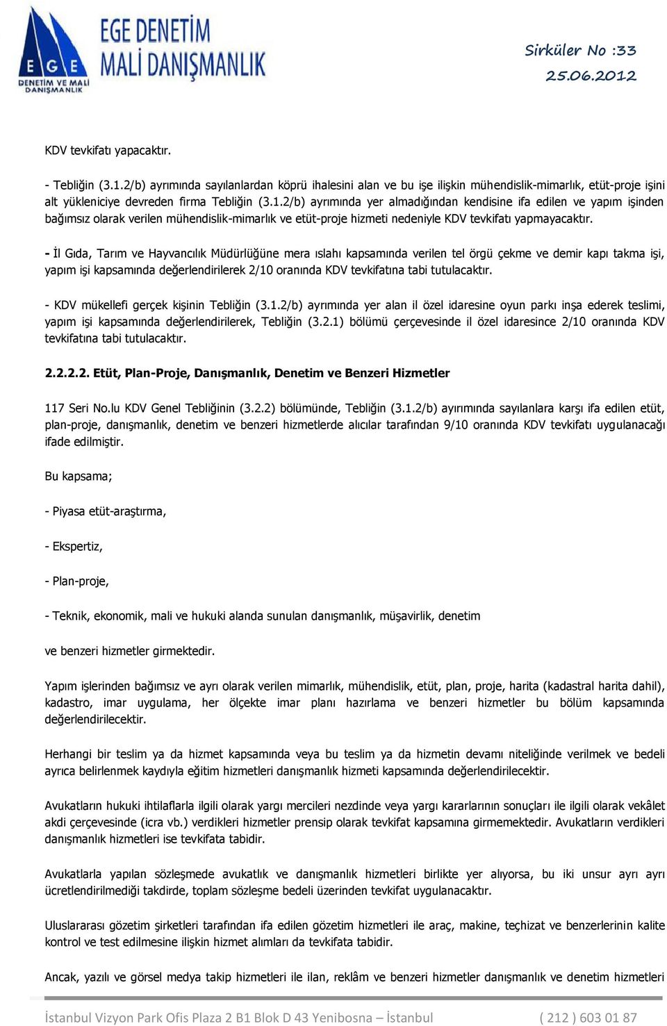 2/b) ayrımında yer almadığından kendisine ifa edilen ve yapım işinden bağımsız olarak verilen mühendislik-mimarlık ve etüt-proje hizmeti nedeniyle KDV tevkifatı yapmayacaktır.