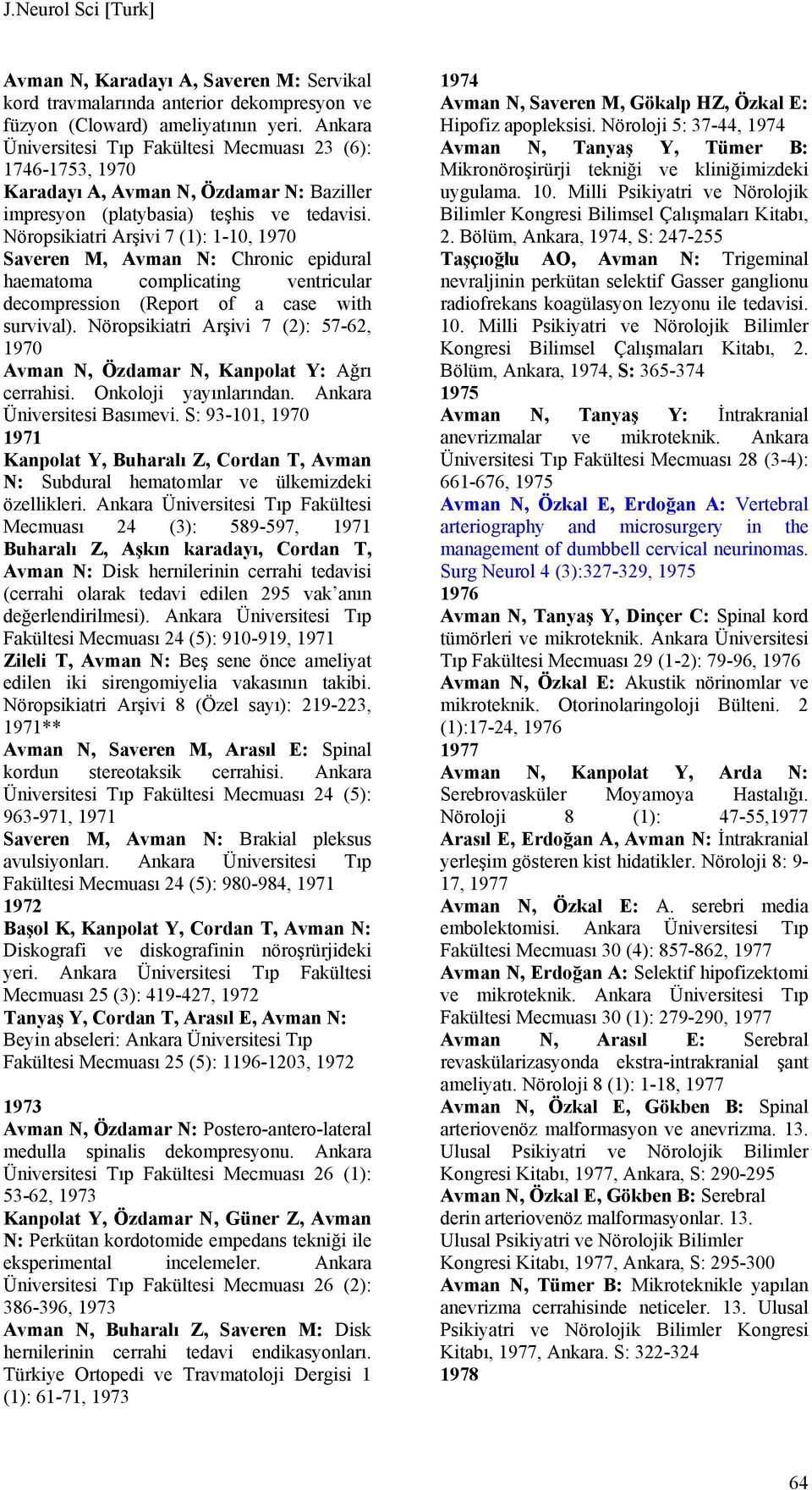 Nöropsikiatri Arşivi 7 (1): 1-10, 1970 Saveren M, Avman N: Chronic epidural haematoma complicating ventricular decompression (Report of a case with survival).