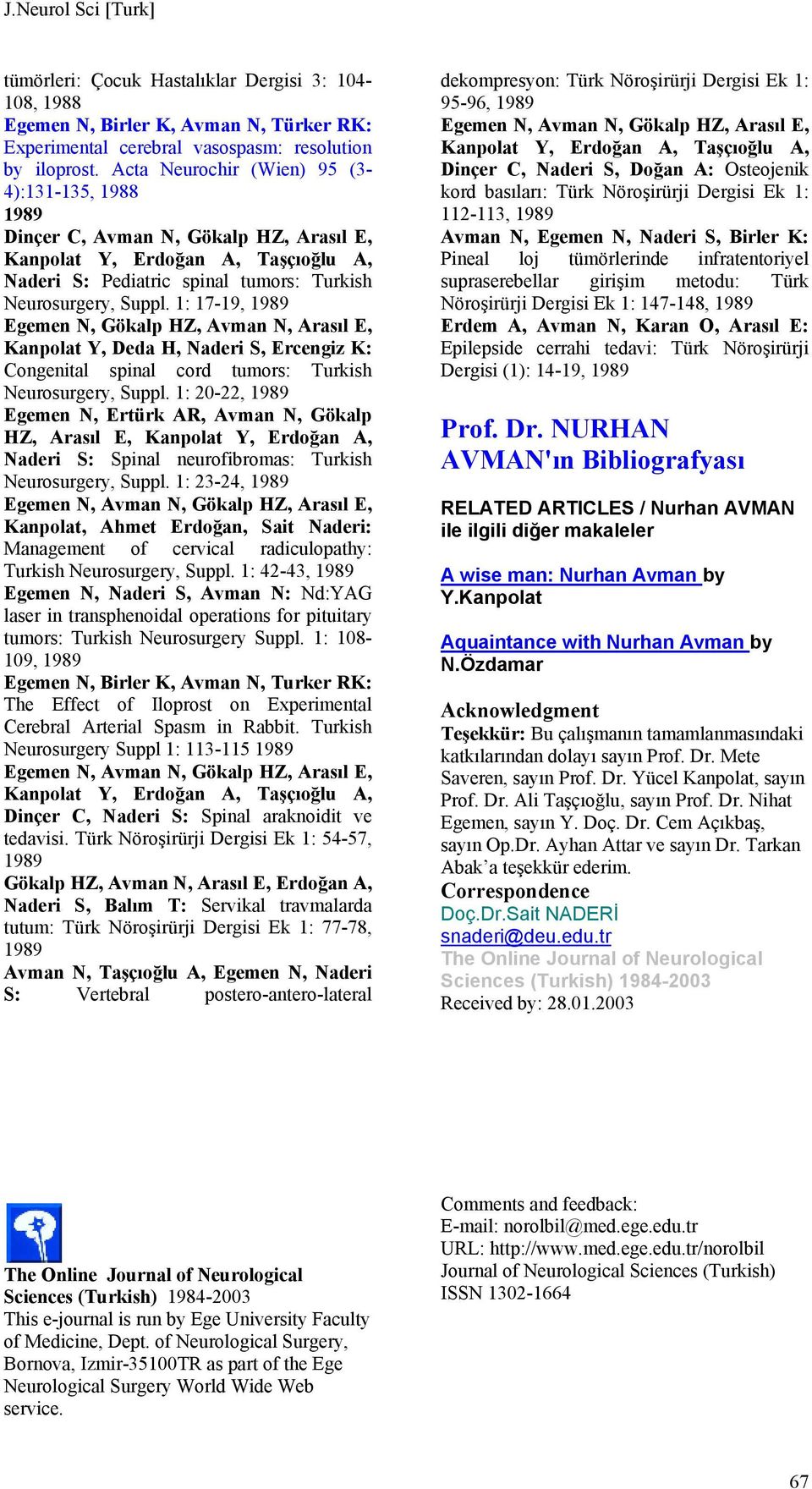 1: 17-19, 1989 Egemen N, Gökalp HZ, Avman N, Arasıl E, Kanpolat Y, Deda H, Naderi S, Ercengiz K: Congenital spinal cord tumors: Turkish Neurosurgery, Suppl.