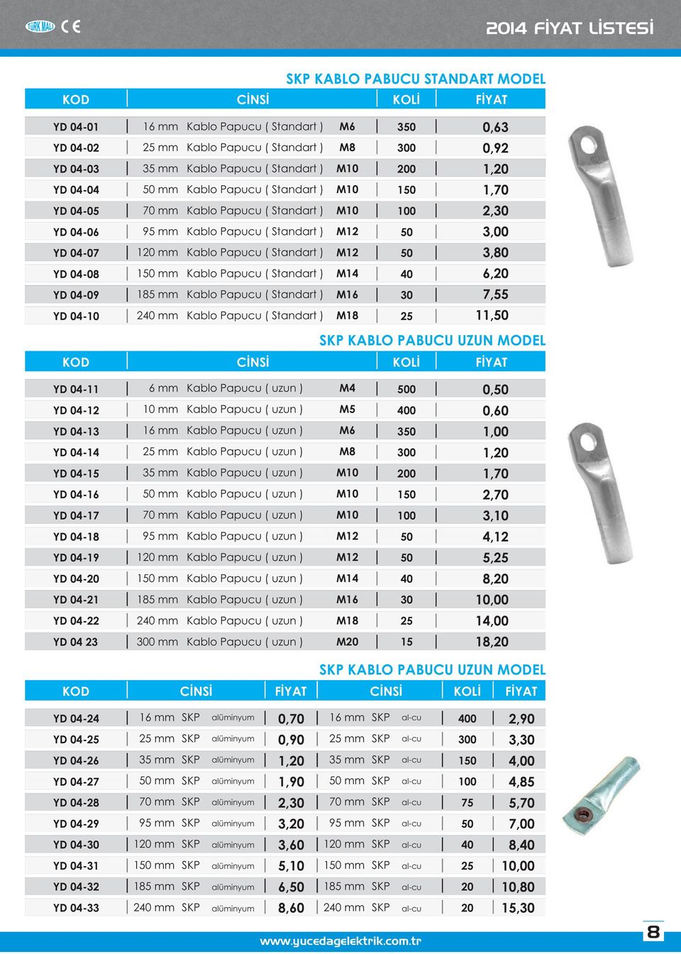 Kablo Papucu ( Standart ) Kablo Papucu ( Standart ) Kablo Papucu ( Standart ) M6 M8 M M M M12 M12 M14 M16 M18 3 300 0 1 40 30 0,63 0,92 1, 1,70 2,30 3,00 3,80 6, 7,55 11, SKP KABLO PABUCU UZUN MODEL