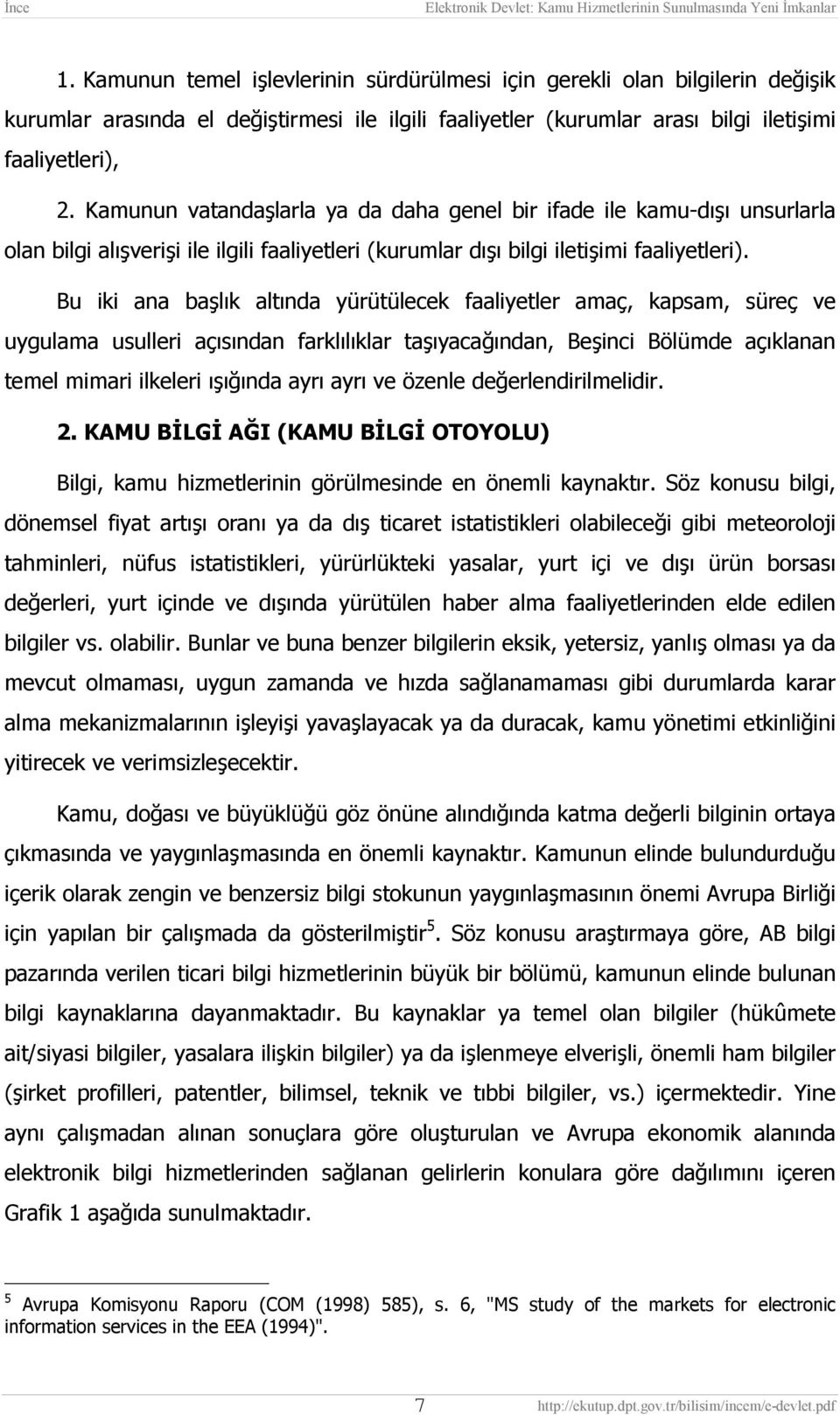 Bu iki ana başlõk altõnda yürütülecek faaliyetler amaç, kapsam, süreç ve uygulama usulleri açõsõndan farklõlõklar taşõyacağõndan, Beşinci Bölümde açõklanan temel mimari ilkeleri õşõğõnda ayrõ ayrõ ve