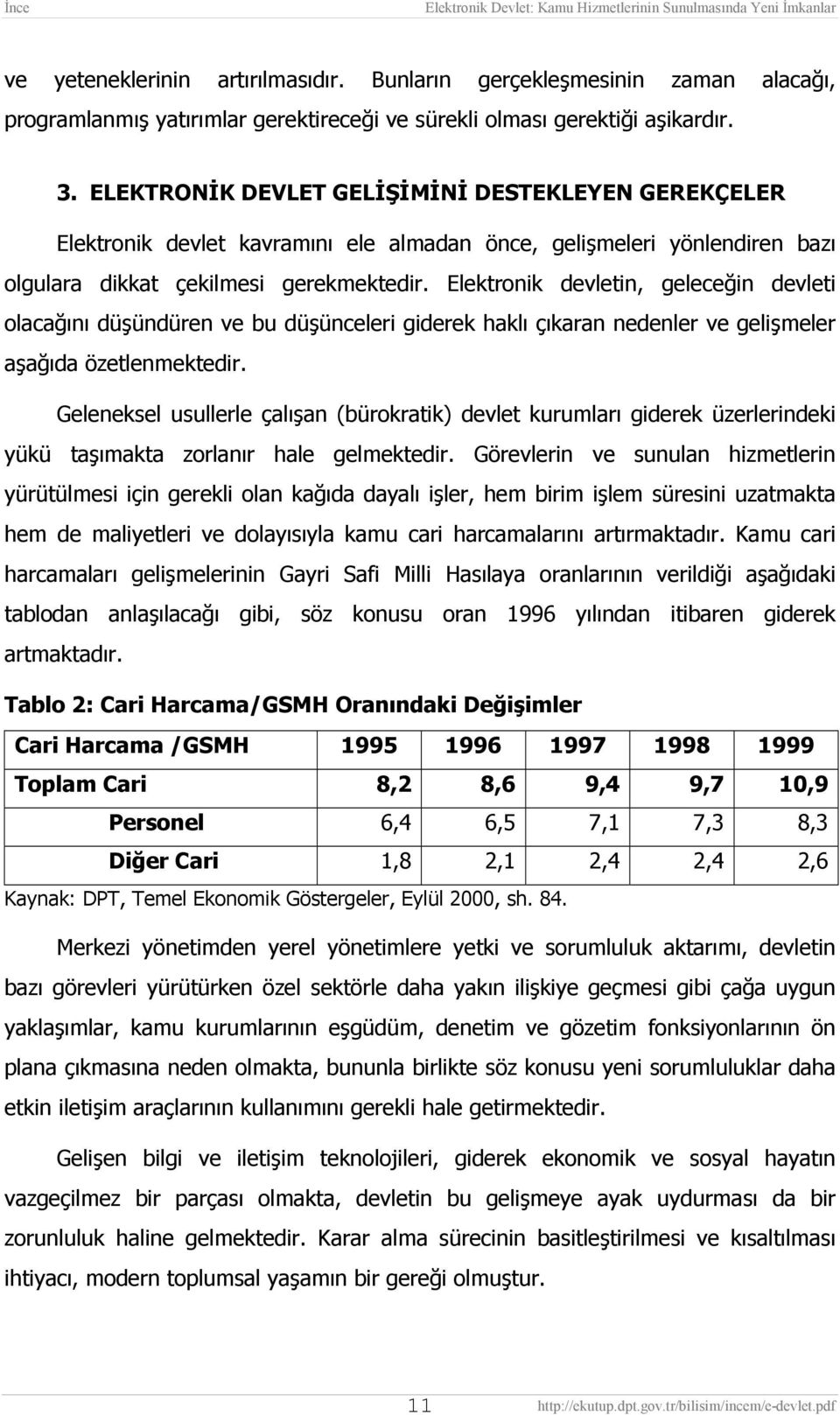 Elektronik devletin, geleceğin devleti olacağõnõ düşündüren ve bu düşünceleri giderek haklõ çõkaran nedenler ve gelişmeler aşağõda özetlenmektedir.