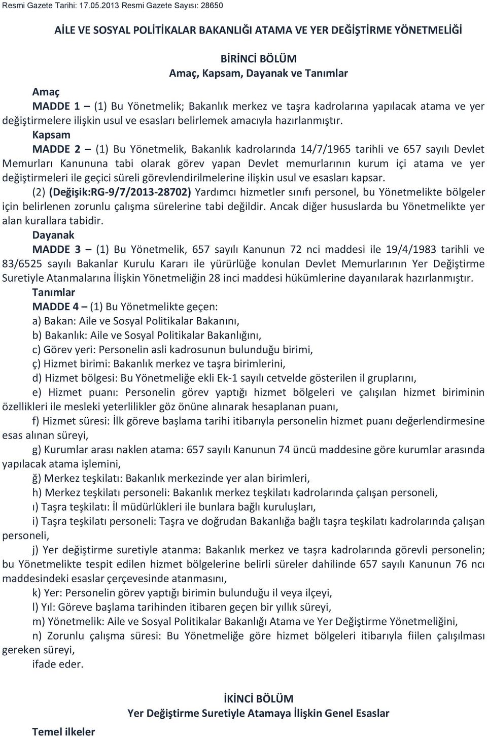 merkez ve taşra kadrolarına yapılacak atama ve yer değiştirmelere ilişkin usul ve esasları belirlemek amacıyla hazırlanmıştır.