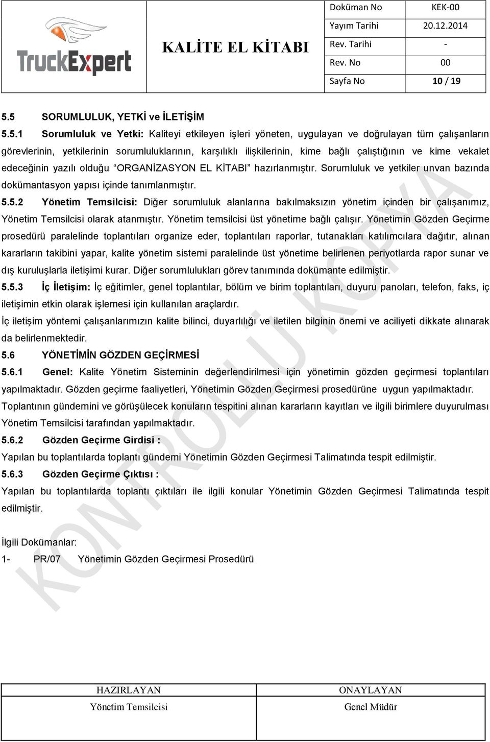 ilişkilerinin, kime bağlı çalıştığının ve kime vekalet edeceğinin yazılı olduğu ORGANİZASYON EL KİTABI hazırlanmıştır. Sorumluluk ve yetkiler unvan bazında dokümantasyon yapısı içinde tanımlanmıştır.